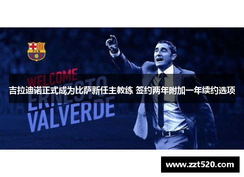 吉拉迪诺正式成为比萨新任主教练 签约两年附加一年续约选项